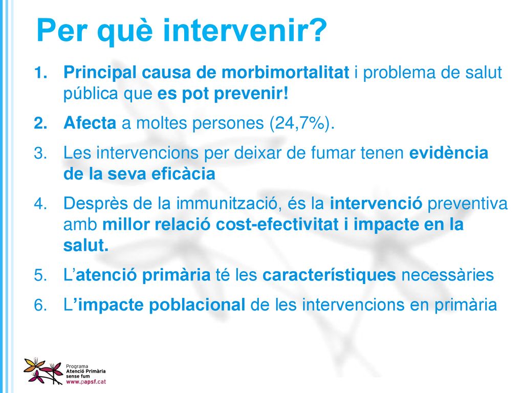 Per què intervenir Principal causa de morbimortalitat i problema de salut pública que es pot prevenir!