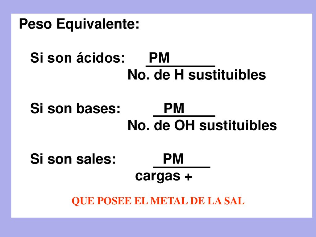 Peso Equivalente: Si son ácidos: PM No. de H sustituibles