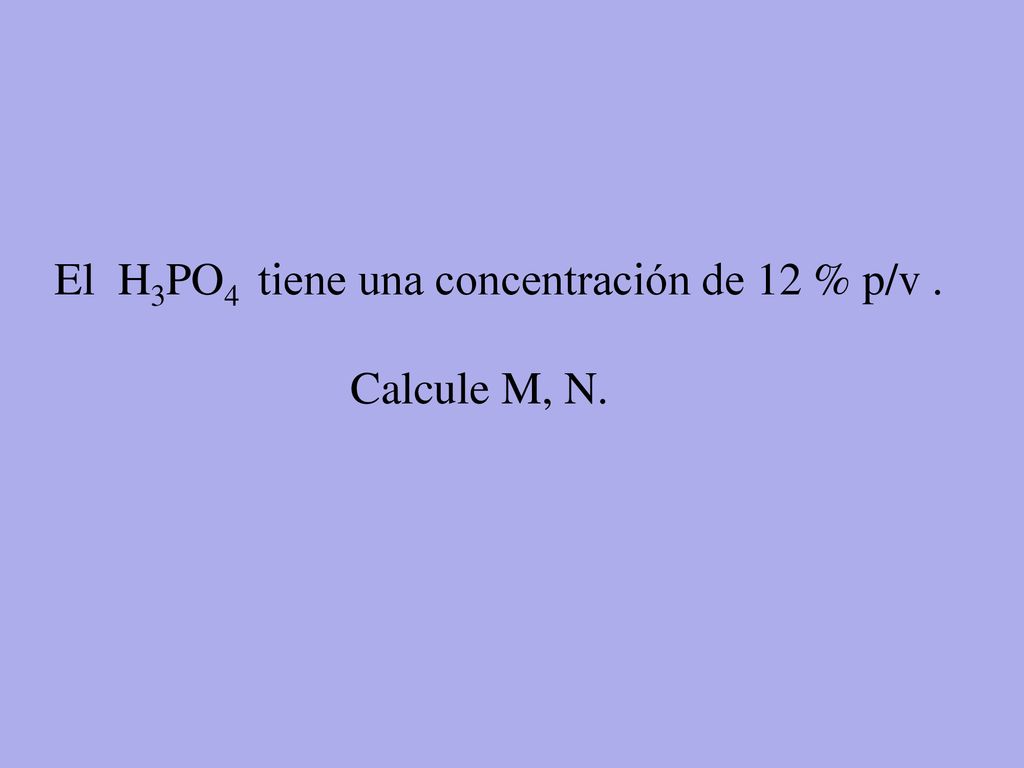 El H3PO4 tiene una concentración de 12 % p/v .