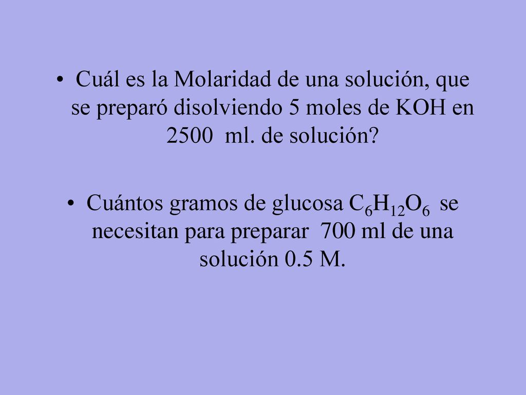 Cuál es la Molaridad de una solución, que se preparó disolviendo 5 moles de KOH en 2500 ml. de solución