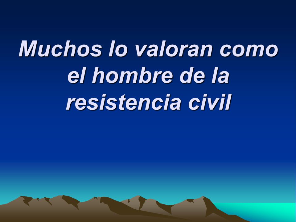 Muchos lo valoran como el hombre de la resistencia civil