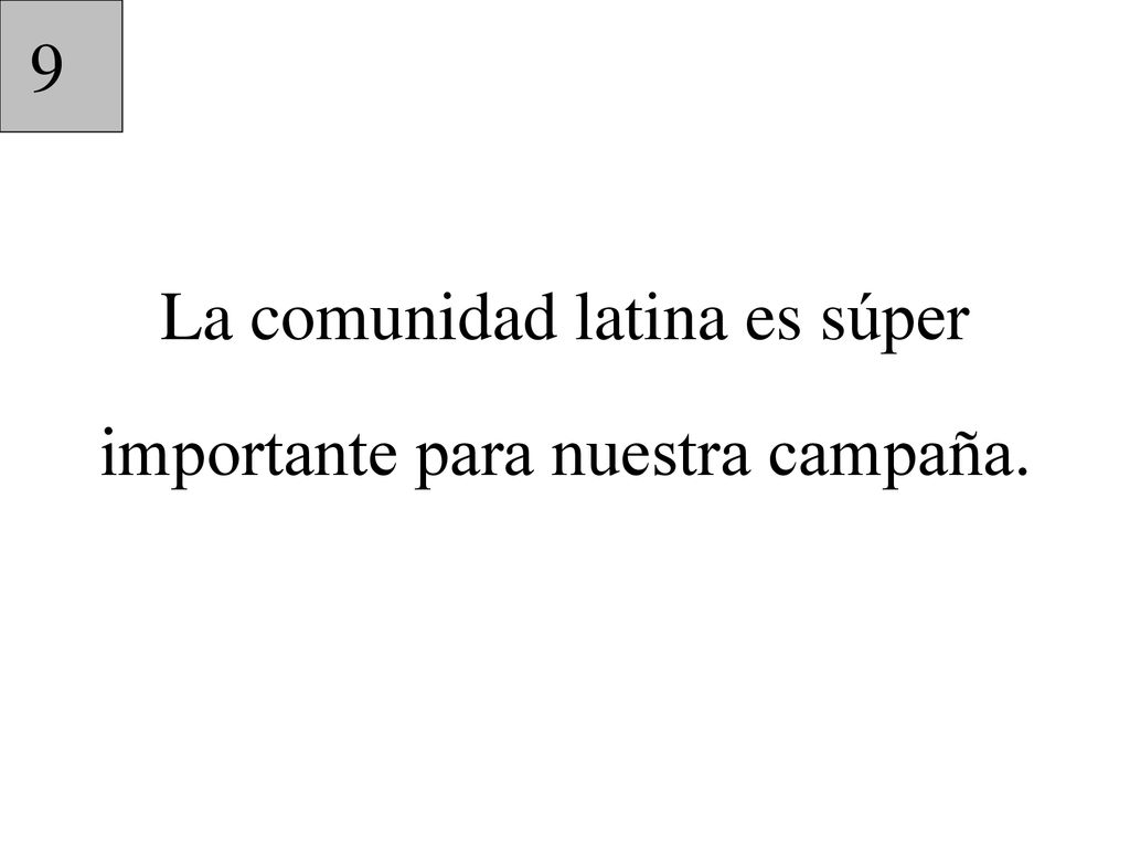 La comunidad latina es súper importante para nuestra campaña.