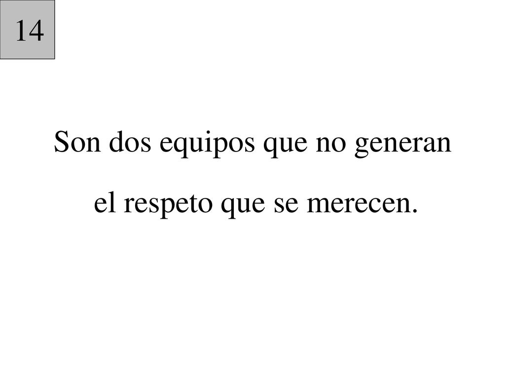 Son dos equipos que no generan el respeto que se merecen.