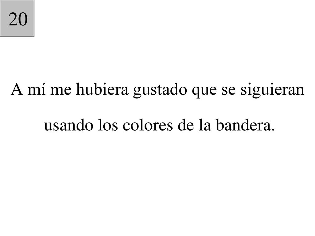20 A mí me hubiera gustado que se siguieran usando los colores de la bandera.