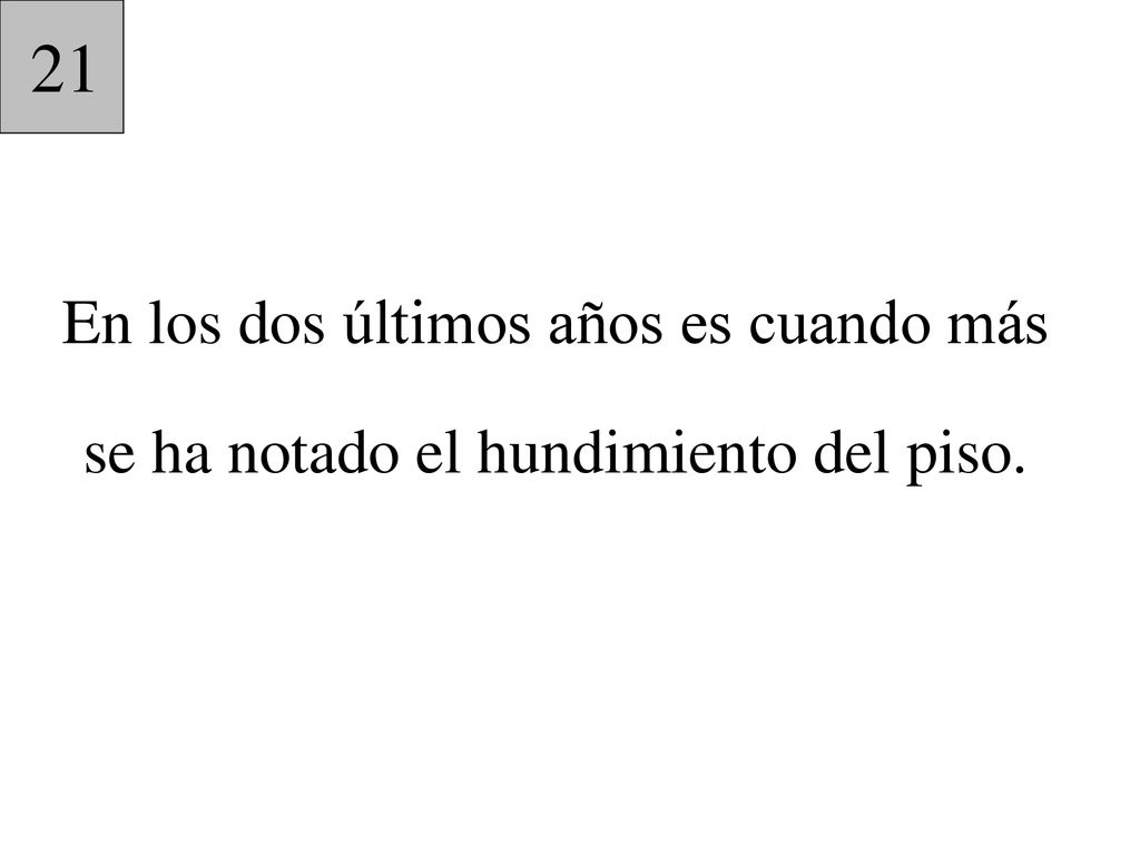 21 En los dos últimos años es cuando más se ha notado el hundimiento del piso.