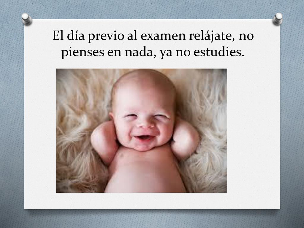 El día previo al examen relájate, no pienses en nada, ya no estudies.