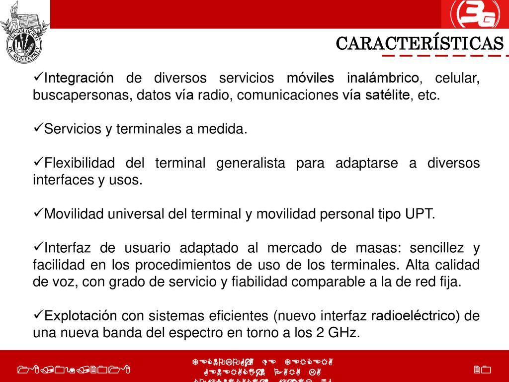 CARACTERÍSTICAS Integración de diversos servicios móviles inalámbrico, celular, buscapersonas, datos vía radio, comunicaciones vía satélite, etc.