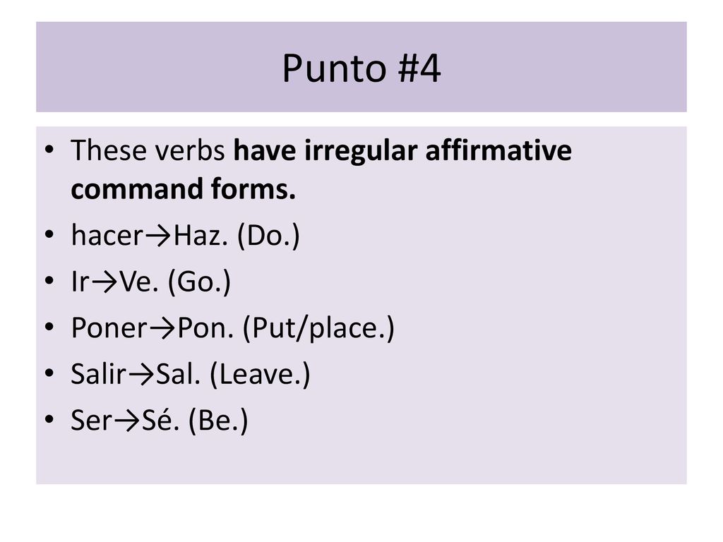 Punto #4 These verbs have irregular affirmative command forms.