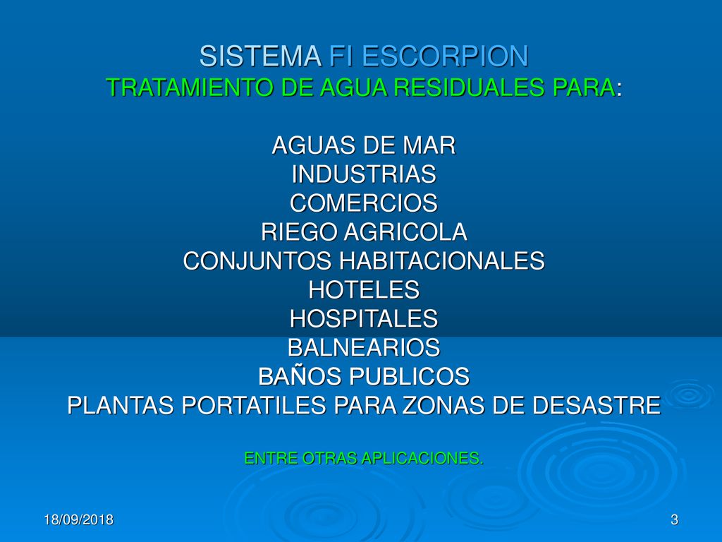 SISTEMA FI ESCORPION TRATAMIENTO DE AGUA RESIDUALES PARA: AGUAS DE MAR INDUSTRIAS COMERCIOS RIEGO AGRICOLA CONJUNTOS HABITACIONALES HOTELES HOSPITALES BALNEARIOS BAÑOS PUBLICOS PLANTAS PORTATILES PARA ZONAS DE DESASTRE ENTRE OTRAS APLICACIONES. SISTEMA FI