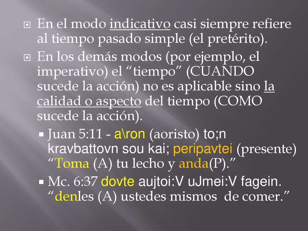 En el modo indicativo casi siempre refiere al tiempo pasado simple (el pretérito).