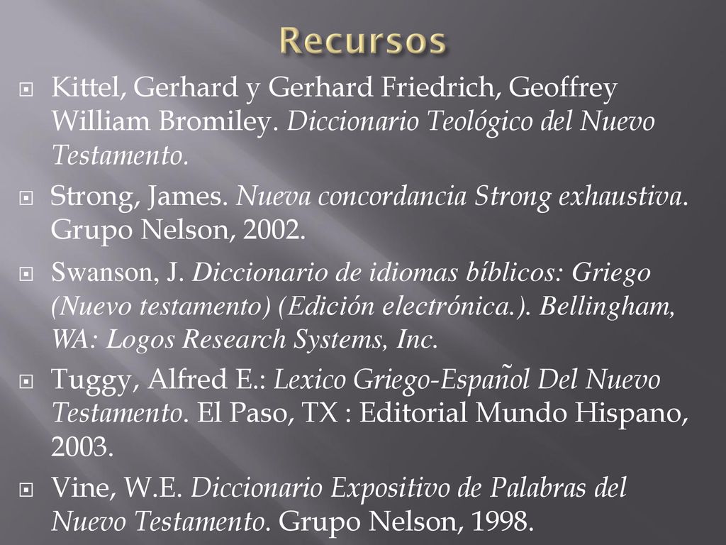 Recursos Kittel, Gerhard y Gerhard Friedrich, Geoffrey William Bromiley. Diccionario Teológico del Nuevo Testamento.