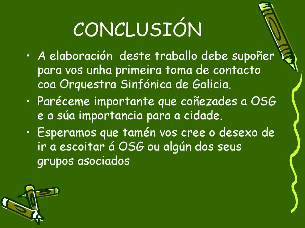 CONCLUSIÓN A elaboración deste traballo debe supoñer para vos unha primeira toma de contacto coa Orquestra Sinfónica de Galicia.