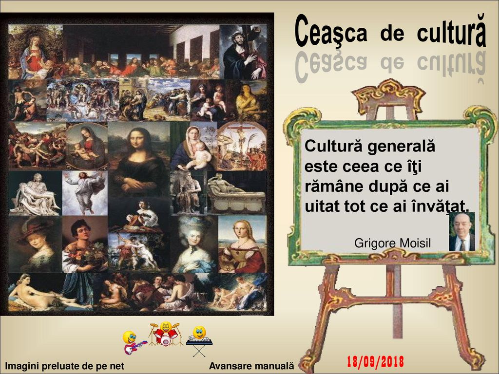 Ceaşca de cultură Cultură generală este ceea ce îţi rămâne după ce ai uitat tot ce ai învăţat. Grigore Moisil.