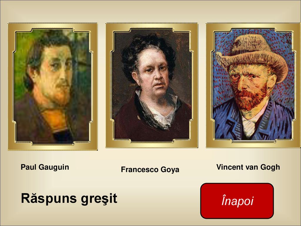 Paul Gauguin Vincent van Gogh Francesco Goya Înapoi Răspuns greşit