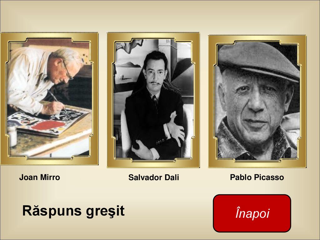 Joan Mirro Salvador Dali Pablo Picasso Înapoi Răspuns greşit