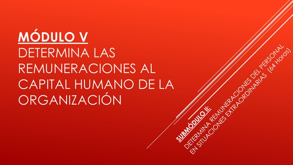 MÓDULO V DETERMINA LAS REMUNERACIONES AL CAPITAL HUMANO DE LA ORGANIZACIÓN