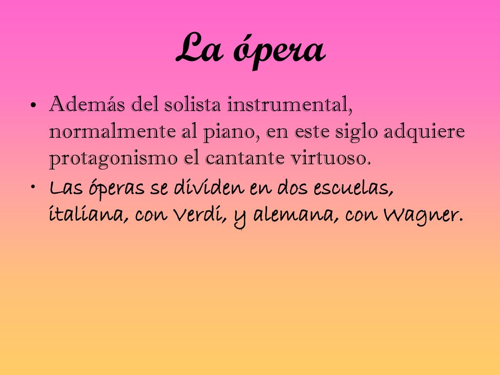 La ópera Además del solista instrumental, normalmente al piano, en este siglo adquiere protagonismo el cantante virtuoso.
