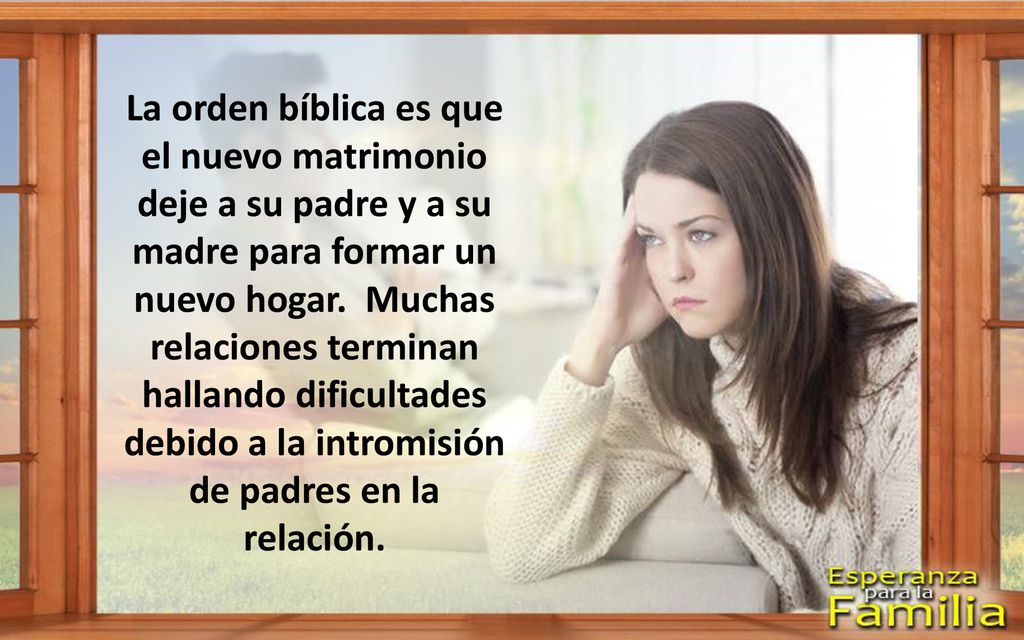 La orden bíblica es que el nuevo matrimonio deje a su padre y a su madre para formar un nuevo hogar.