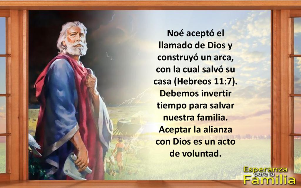 Noé aceptó el llamado de Dios y construyó un arca, con la cual salvó su casa (Hebreos 11:7).