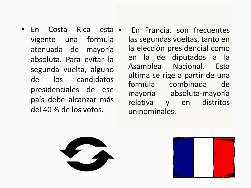 En Francia, son frecuentes las segundas vueltas, tanto en la elección presidencial como en la de diputados a la Asamblea Nacional. Esta ultima se rige a partir de una formula combinada de mayoría absoluta-mayoría relativa y en distritos uninominales.