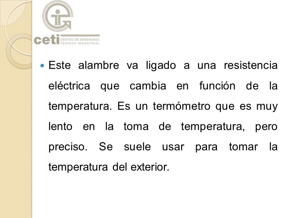 Este alambre va ligado a una resistencia eléctrica que cambia en función de la temperatura.