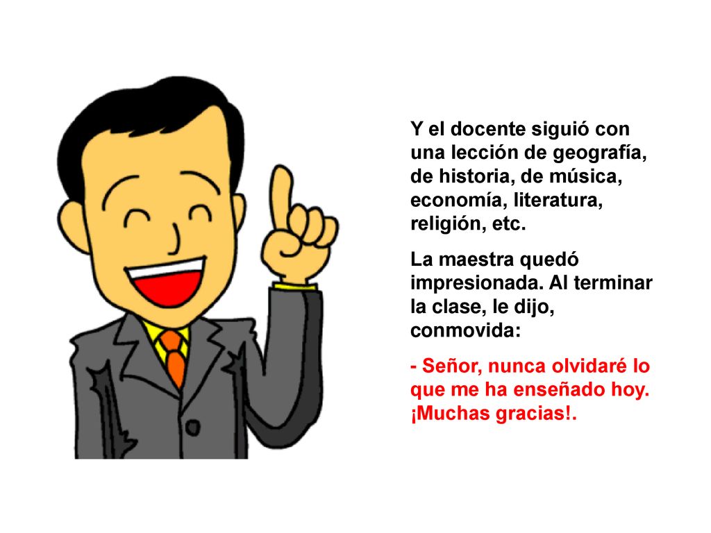 Y el docente siguió con una lección de geografía, de historia, de música, economía, literatura, religión, etc.