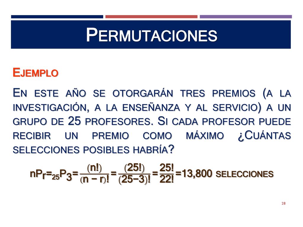 nP r = 25P 3 = n! n − r ! = 25! 25−3 ! = 25! 22! =13,800 selecciones