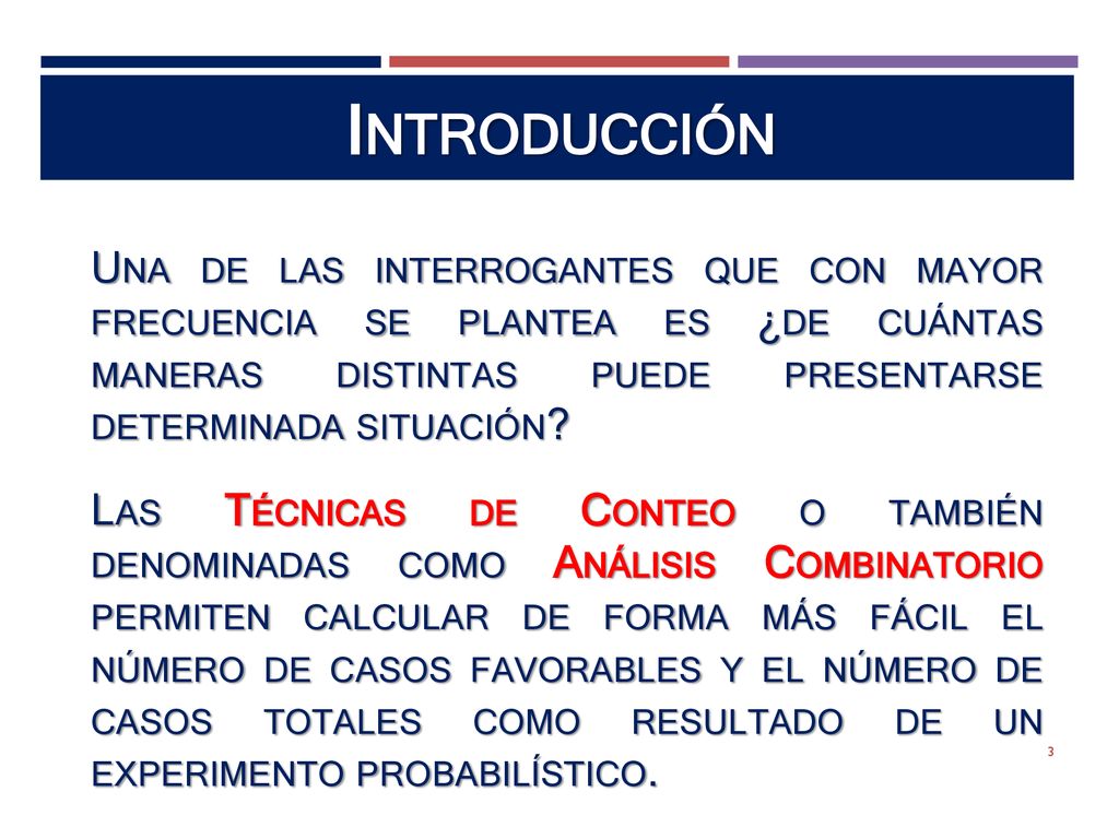 Introducción Una de las interrogantes que con mayor frecuencia se plantea es ¿de cuántas maneras distintas puede presentarse determinada situación
