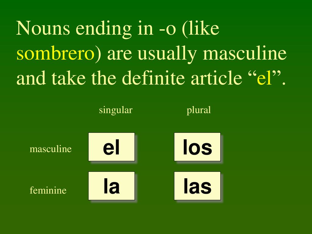 Nouns ending in -o (like sombrero) are usually masculine and take the definite article el .