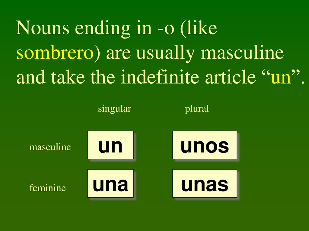 Nouns ending in -o (like sombrero) are usually masculine and take the indefinite article un .