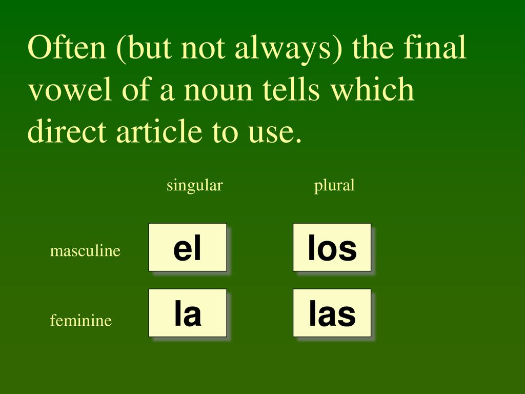 Often (but not always) the final vowel of a noun tells which direct article to use.