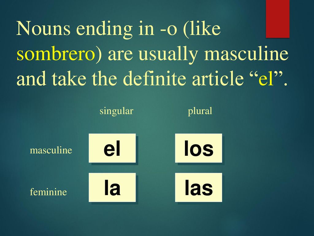 Nouns ending in -o (like sombrero) are usually masculine and take the definite article el .