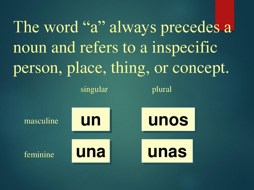 The word a always precedes a noun and refers to a inspecific person, place, thing, or concept.
