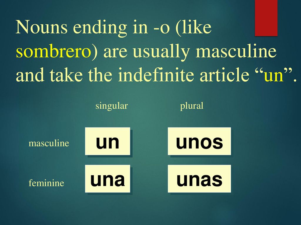 Nouns ending in -o (like sombrero) are usually masculine and take the indefinite article un .