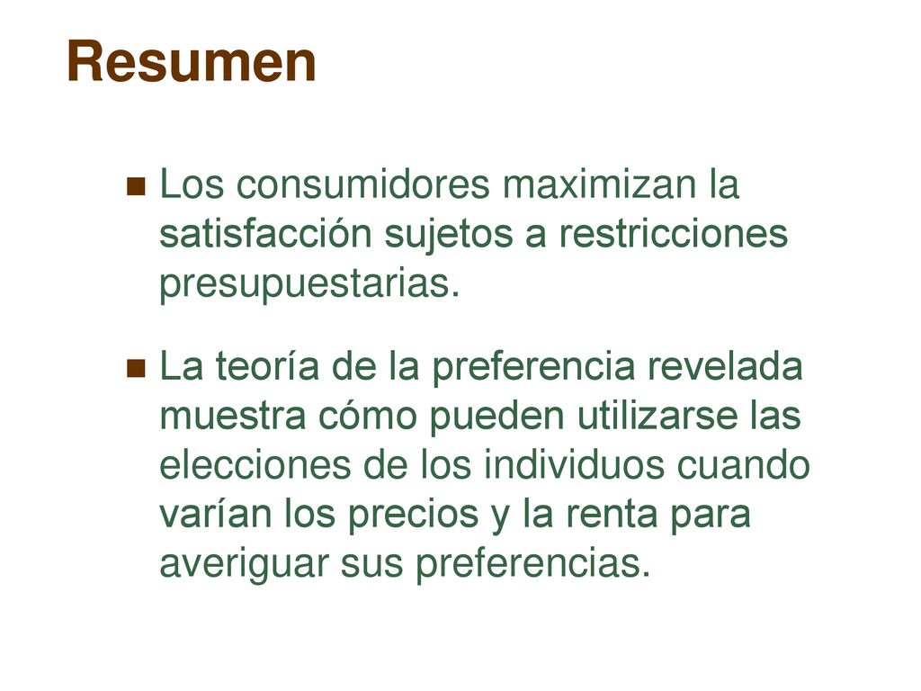 Resumen Los consumidores maximizan la satisfacción sujetos a restricciones presupuestarias.