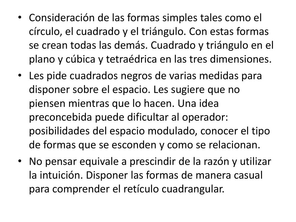 Consideración de las formas simples tales como el círculo, el cuadrado y el triángulo. Con estas formas se crean todas las demás. Cuadrado y triángulo en el plano y cúbica y tetraédrica en las tres dimensiones.