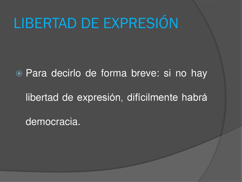 LIBERTAD DE EXPRESIÓN Para decirlo de forma breve: si no hay libertad de expresión, difícilmente habrá democracia.