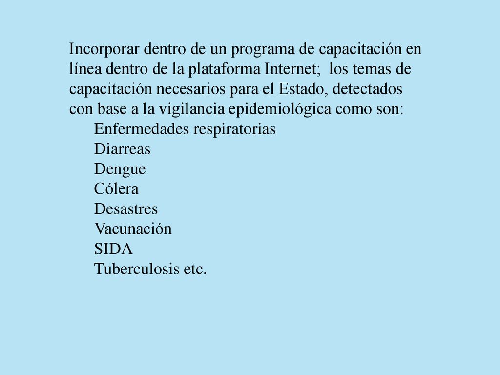 Incorporar dentro de un programa de capacitación en línea dentro de la plataforma Internet; los temas de capacitación necesarios para el Estado, detectados con base a la vigilancia epidemiológica como son: