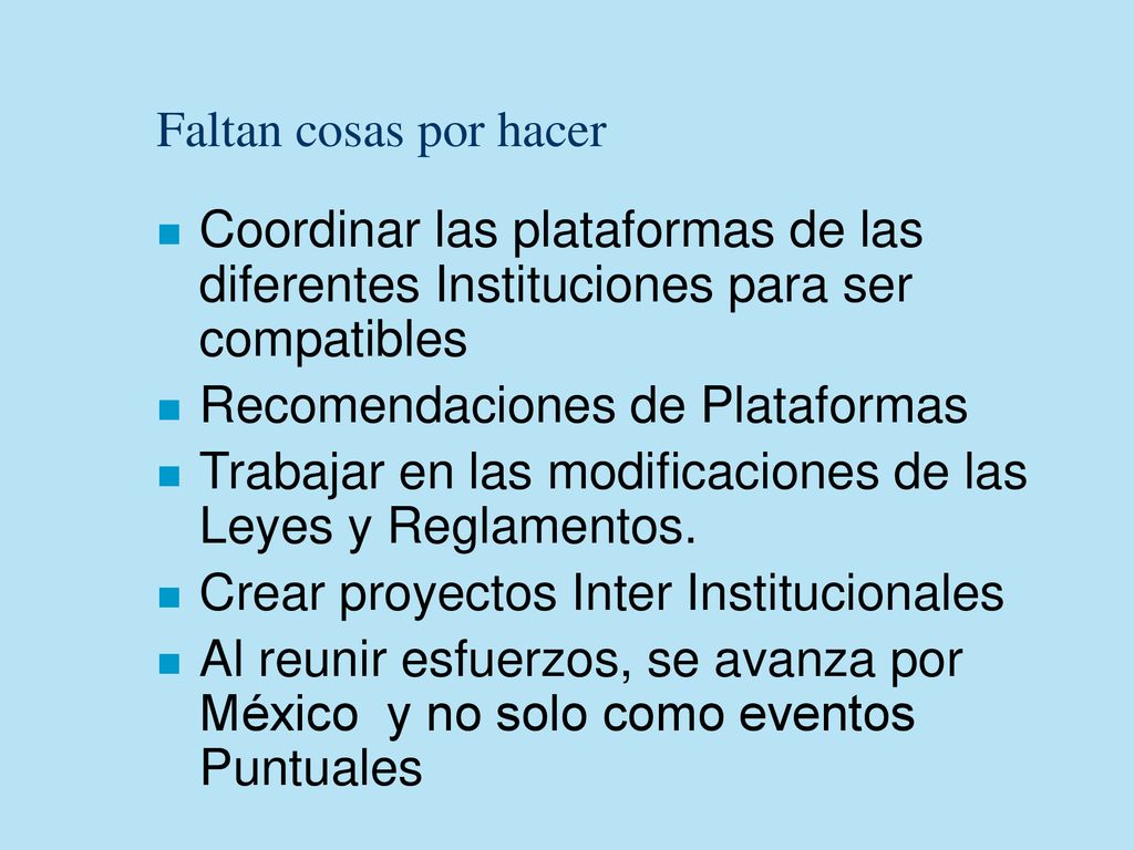 Faltan cosas por hacer Coordinar las plataformas de las diferentes Instituciones para ser compatibles.