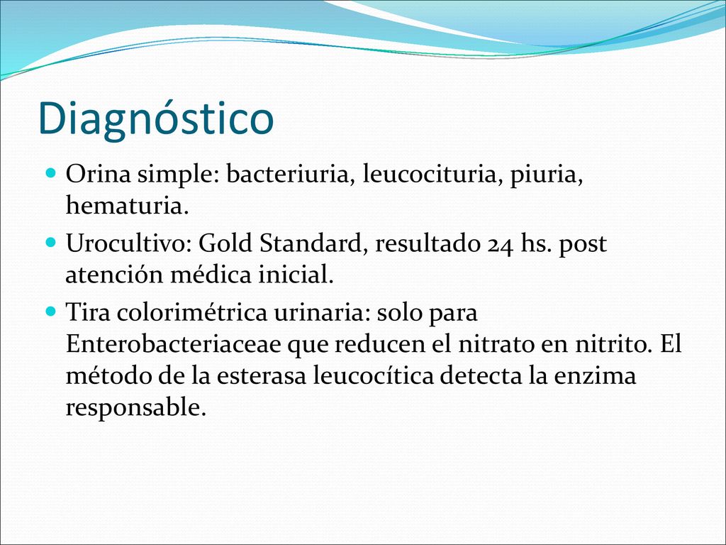 Diagnóstico Orina simple: bacteriuria, leucocituria, piuria, hematuria. Urocultivo: Gold Standard, resultado 24 hs. post atención médica inicial.