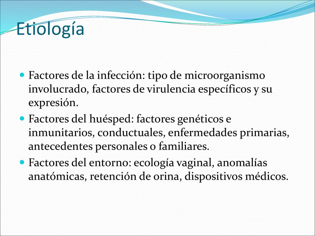 Etiología Factores de la infección: tipo de microorganismo involucrado, factores de virulencia específicos y su expresión.