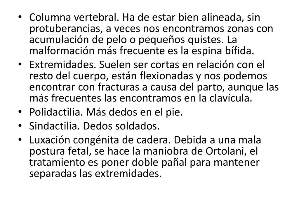 Columna vertebral. Ha de estar bien alineada, sin protuberancias, a veces nos encontramos zonas con acumulación de pelo o pequeños quistes. La malformación más frecuente es la espina bífida.