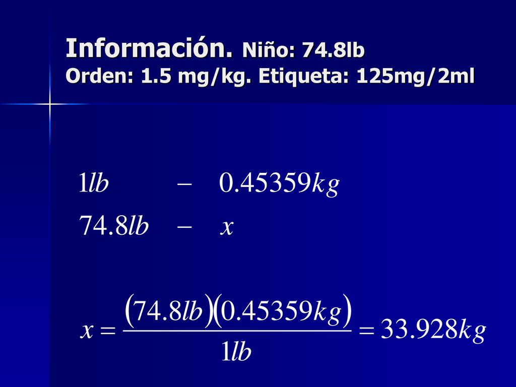 Información. Niño: 74.8lb Orden: 1.5 mg/kg. Etiqueta: 125mg/2ml
