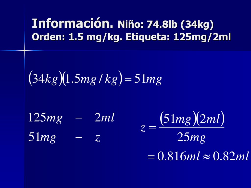 Información. Niño: 74.8lb (34kg) Orden: 1.5 mg/kg. Etiqueta: 125mg/2ml