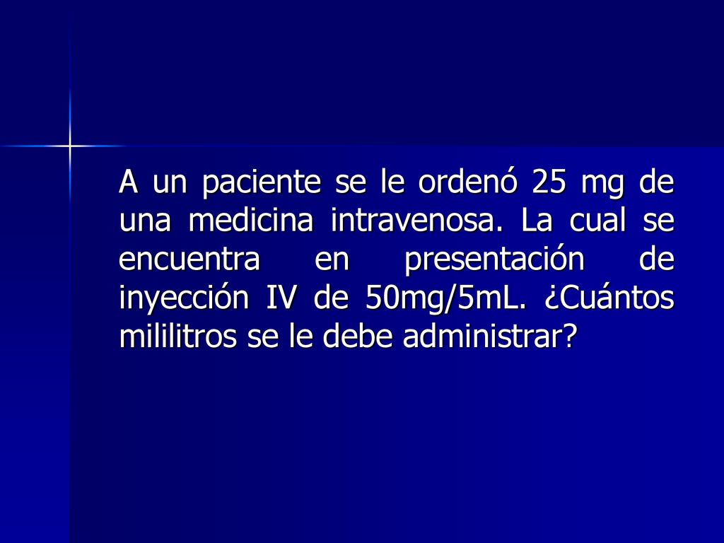 A un paciente se le ordenó 25 mg de una medicina intravenosa