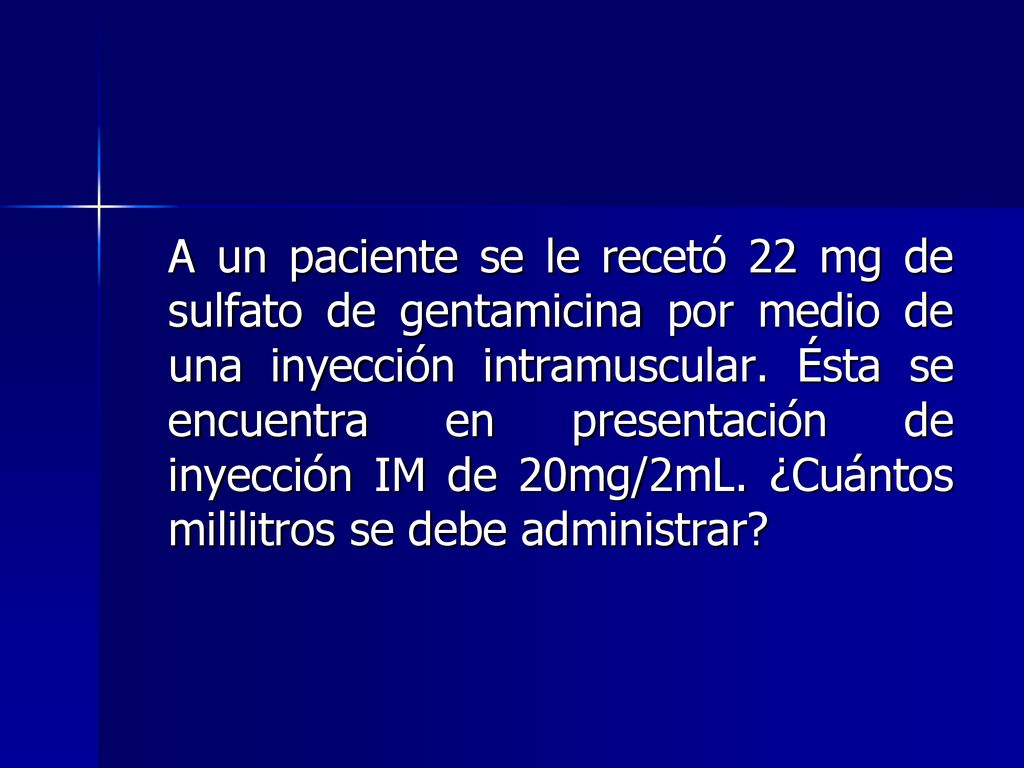 A un paciente se le recetó 22 mg de sulfato de gentamicina por medio de una inyección intramuscular.