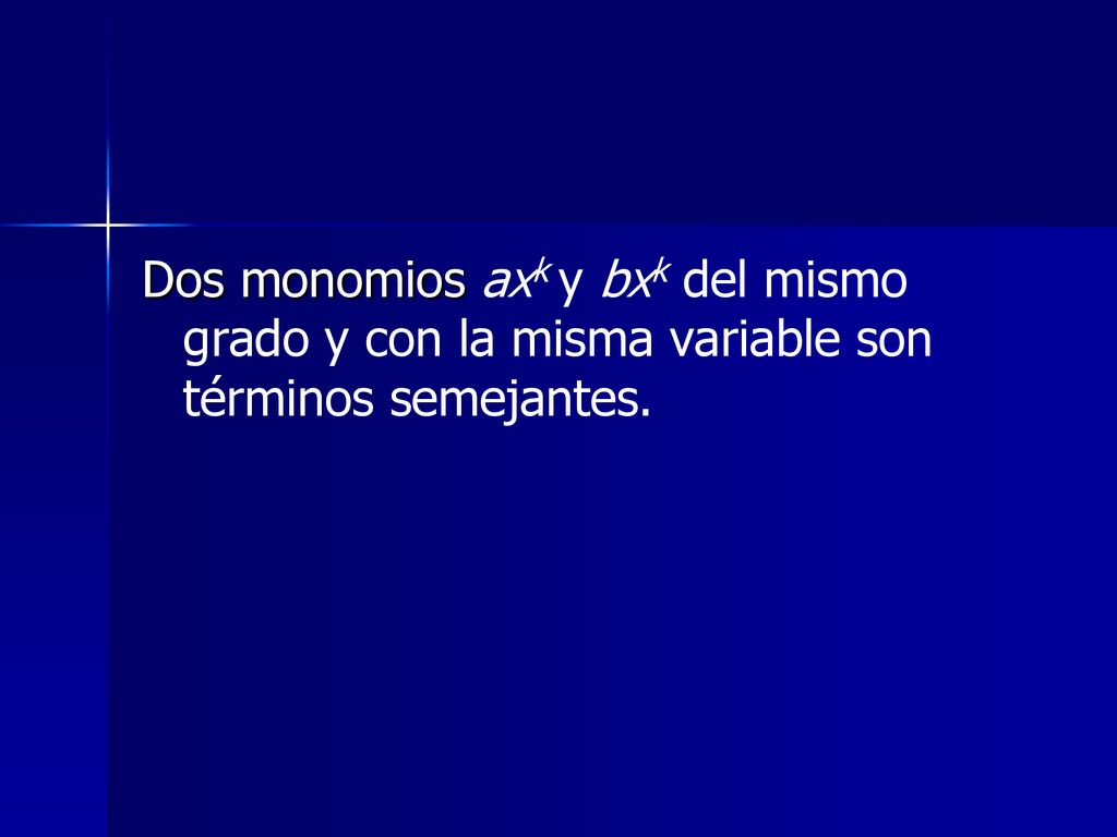 Dos monomios axk y bxk del mismo grado y con la misma variable son términos semejantes.