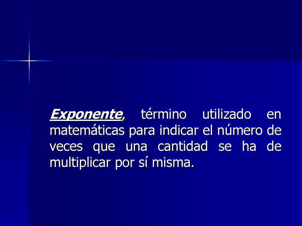 Exponente, término utilizado en matemáticas para indicar el número de veces que una cantidad se ha de multiplicar por sí misma.