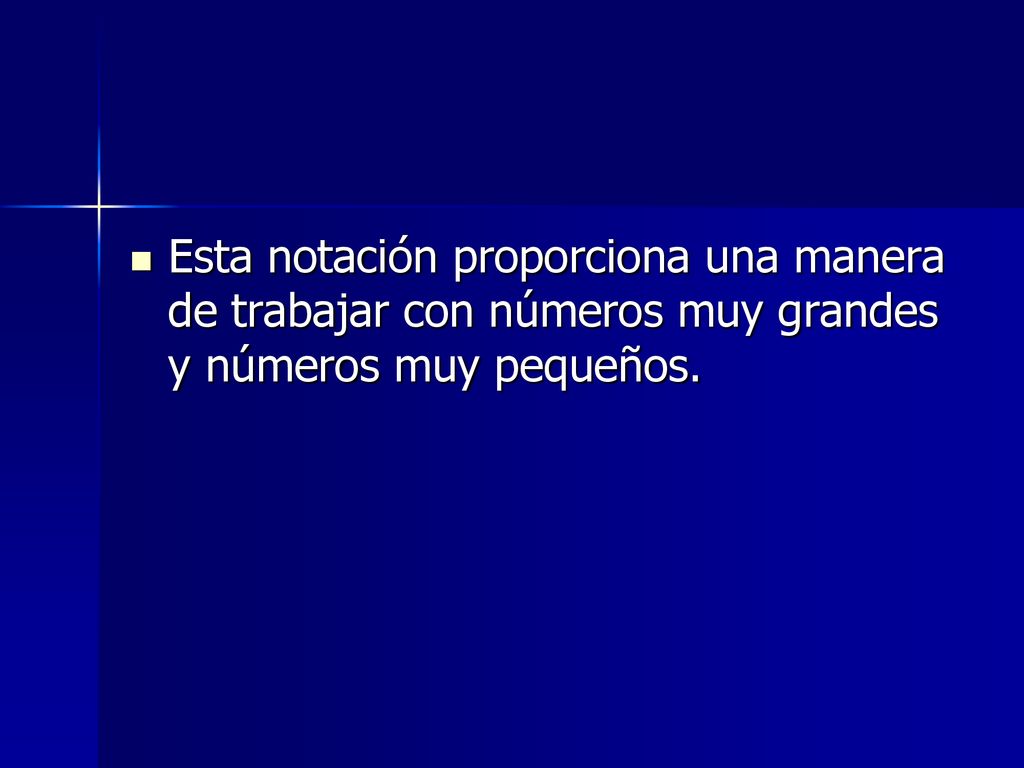 Esta notación proporciona una manera de trabajar con números muy grandes y números muy pequeños.