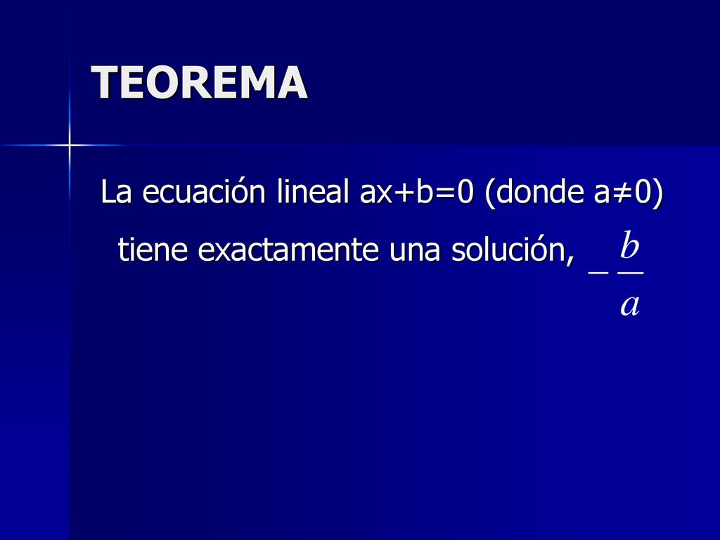 TEOREMA La ecuación lineal ax+b=0 (donde a≠0) tiene exactamente una solución,